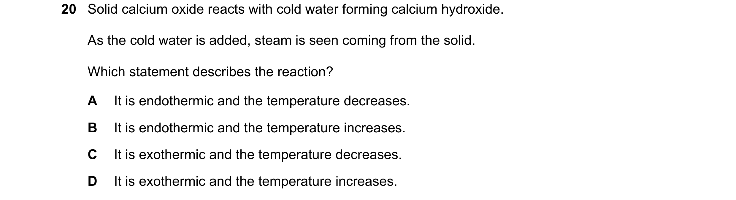 Question 23: Solid calcium oxide reacts with cold water forming calcium hydroxide. As the cold water is added, steam is seen coming from the solid. Whic…