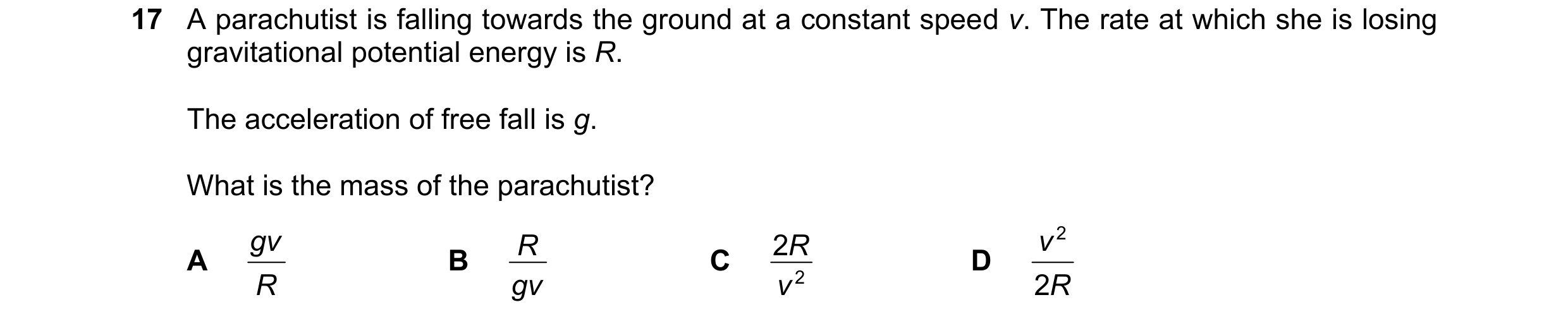 Question 146: A parachutist is falling towards the ground at a constant speed v. The rate at which she is losing gravitational potential energy is R. The…