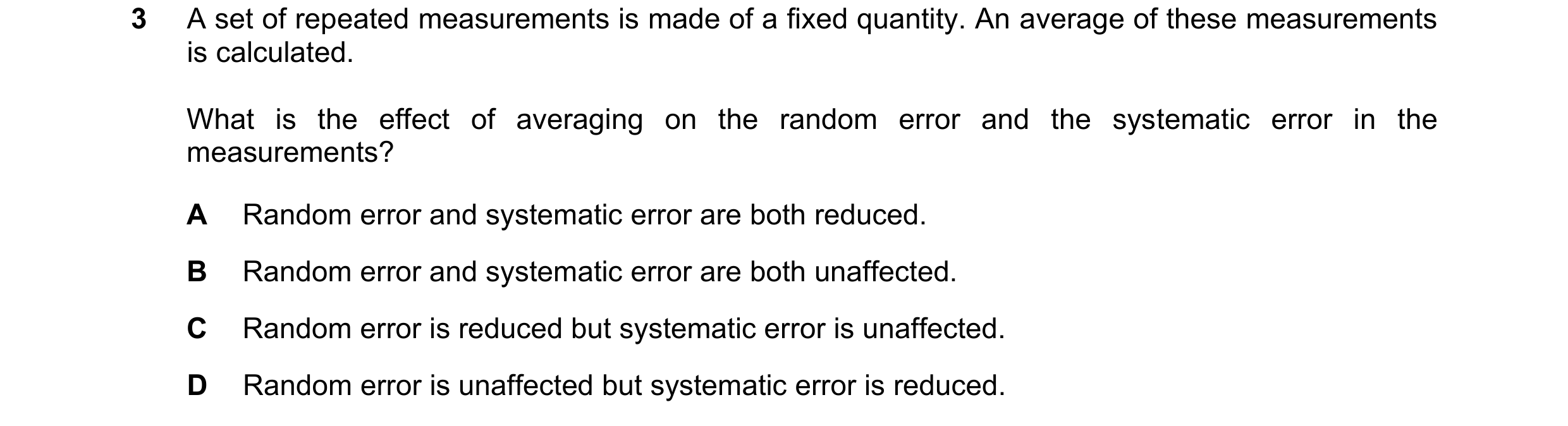 Question 140: A set of repeated measurements is made of a fixed quantity. An average of these measurements is calculated. What is the effect of averaging…