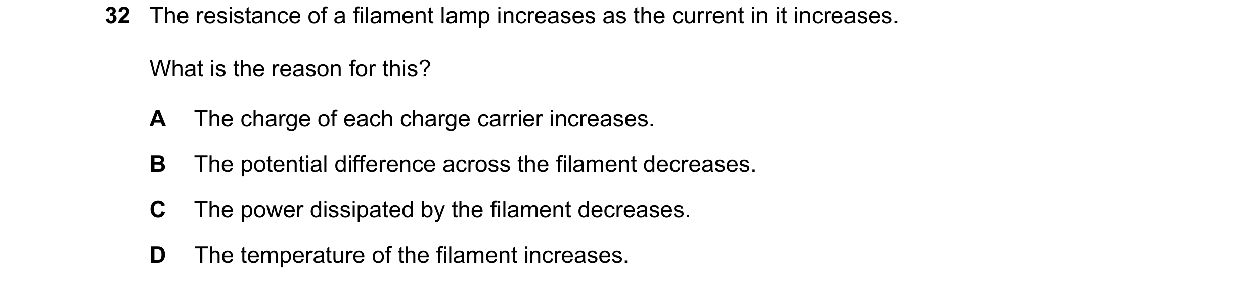 Question 151: The resistance of a filament lamp increases as the current in it increases. What is the reason for this? A The charge of each charge carrie…