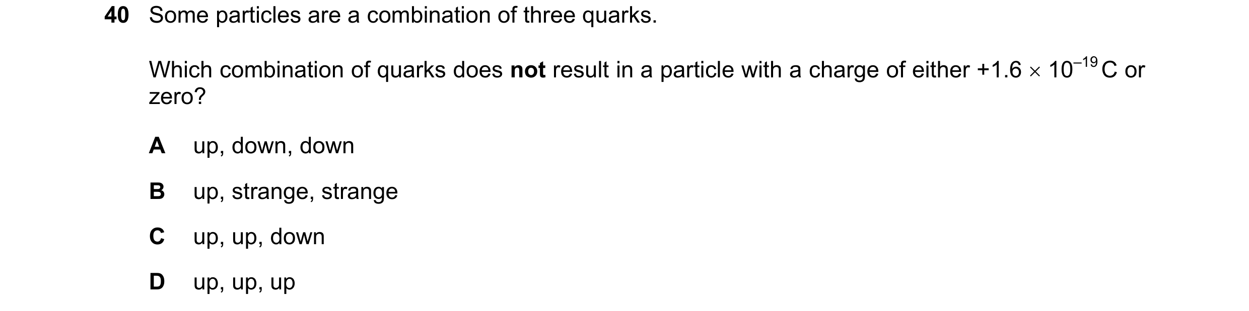 Question 60: Some particles are a combination of three quarks. Which combination of quarks does not result in a particle with a charge of either +1.6 …