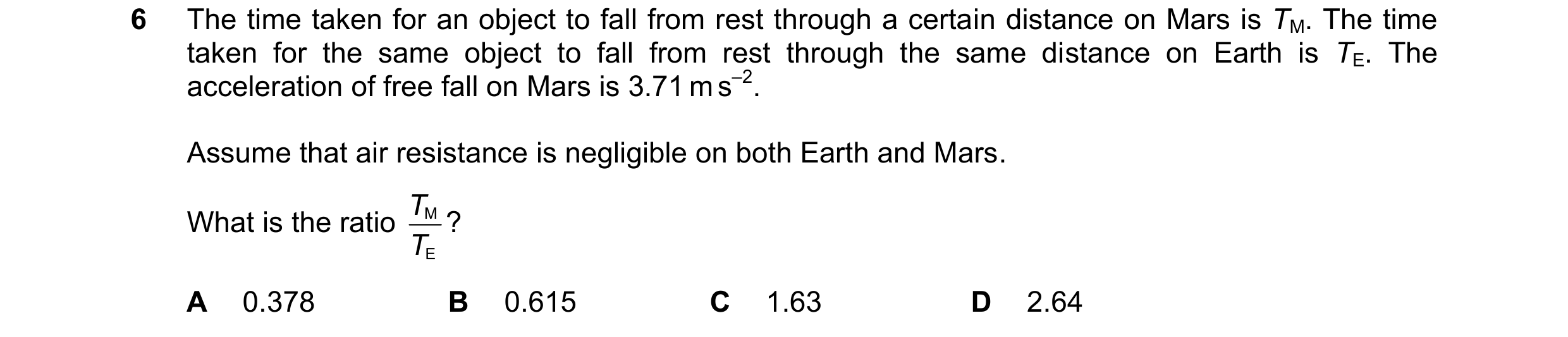 Question 202: The time taken for an object to fall from rest through a certain distance on Mars is TM. The time taken for the same object to fall from re…