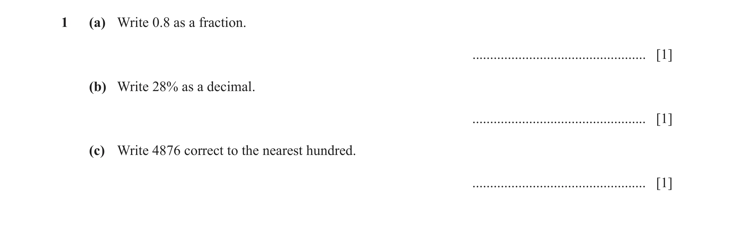Question 100: (a) Write 0.8 as a fraction. ................................................. [1] (b) Write 28% as a decimal. ............................…