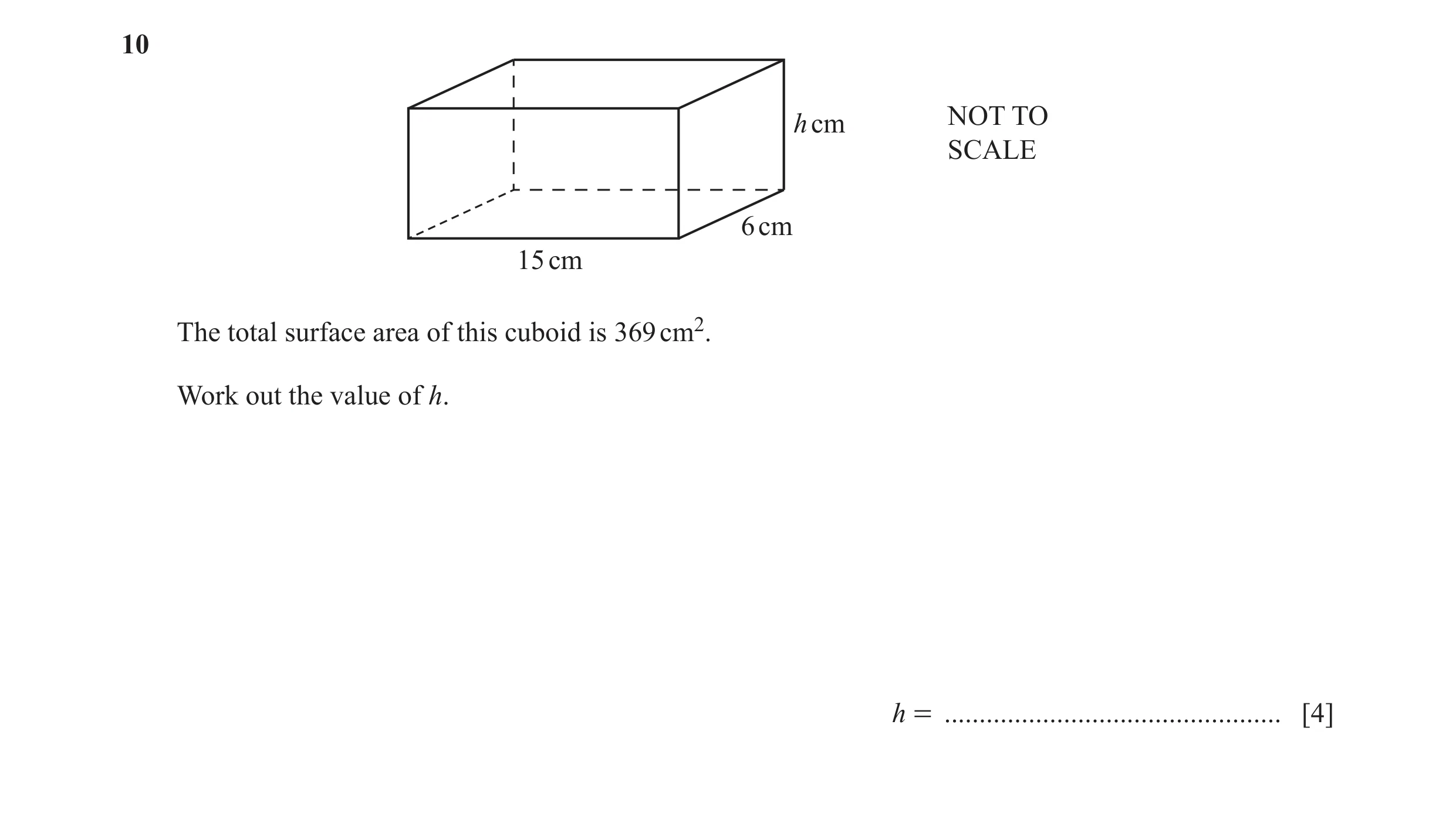 Question 54: h cm NOT TO SCALE 6 cm 15 cm The total surface area of this cuboid is 369 cm2. Work out the value of h. h = ...............................…