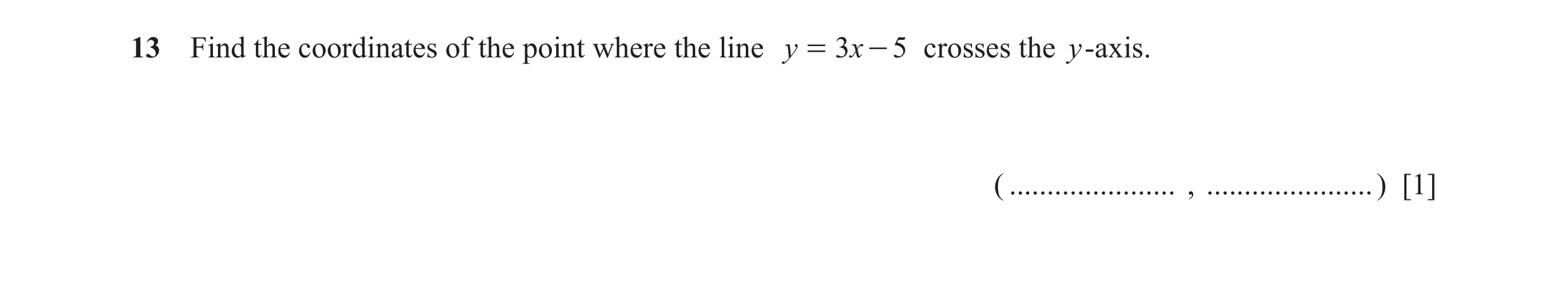 Question 39: Find the coordinates of the point where the line y = 3x - 5 crosses the y-axis. ( ...................... , ...................... ) [1]
