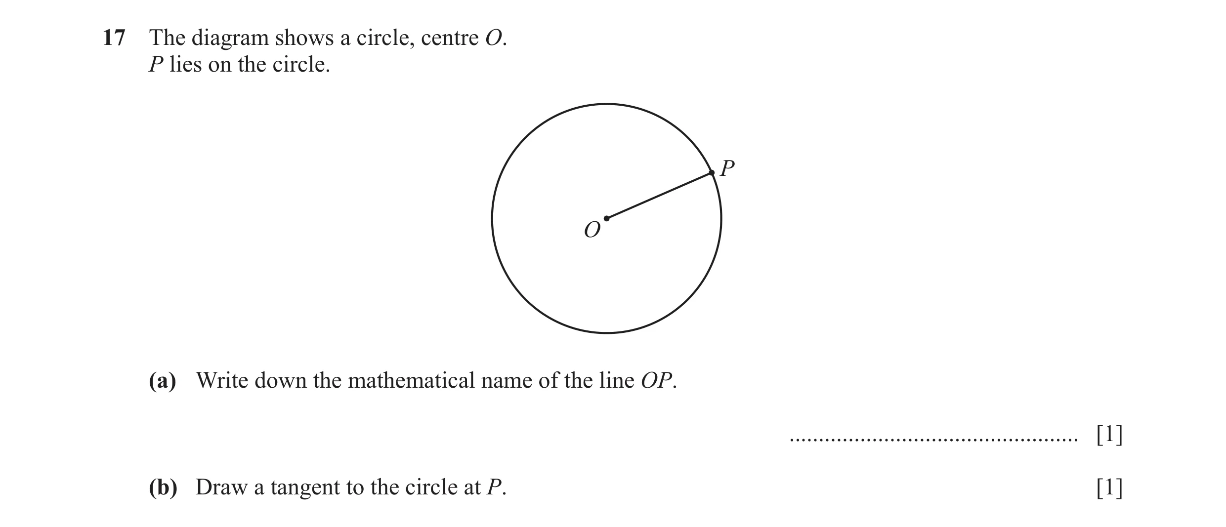Question 39: The diagram shows a circle, centre O. P lies on the circle. P O (a) Write down the mathematical name of the line OP. ......................…
