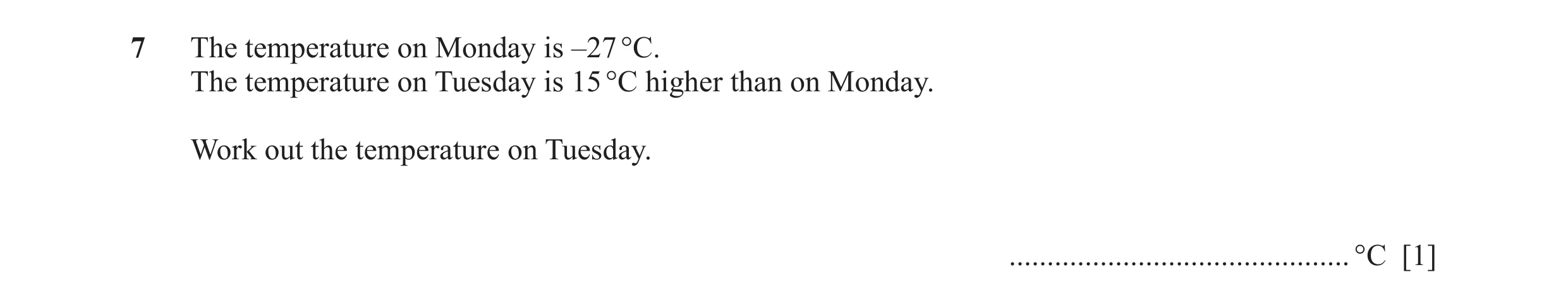 Question 114: The temperature on Monday is –27 °C. The temperature on Tuesday is 15 °C higher than on Monday. Work out the temperature on Tuesday. ......…