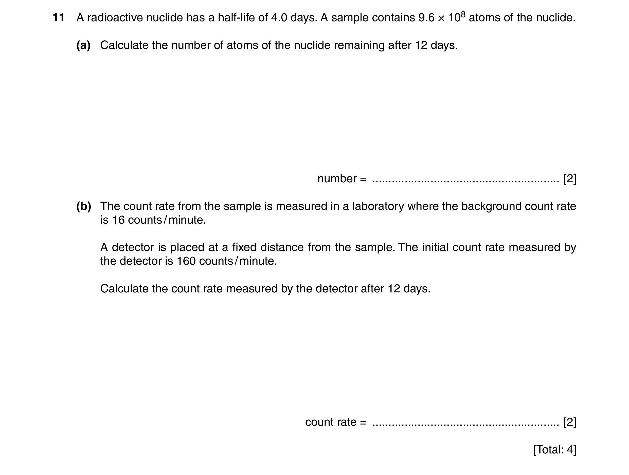 Question 7: A radioactive nuclide has a half-life of 4.0 days. A sample contains 9.6 × 108 atoms of the nuclide. (a) Calculate the number of atoms of t…