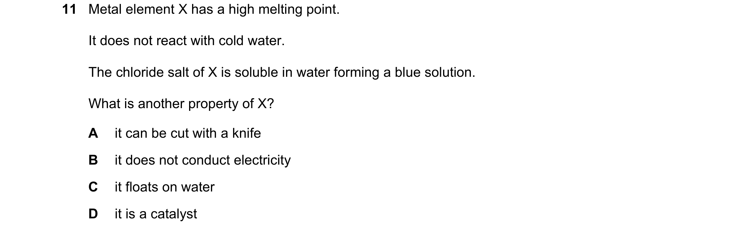 Question 7: Metal element X has a high melting point. It does not react with cold water. The chloride salt of X is soluble in water forming a blue solu…
