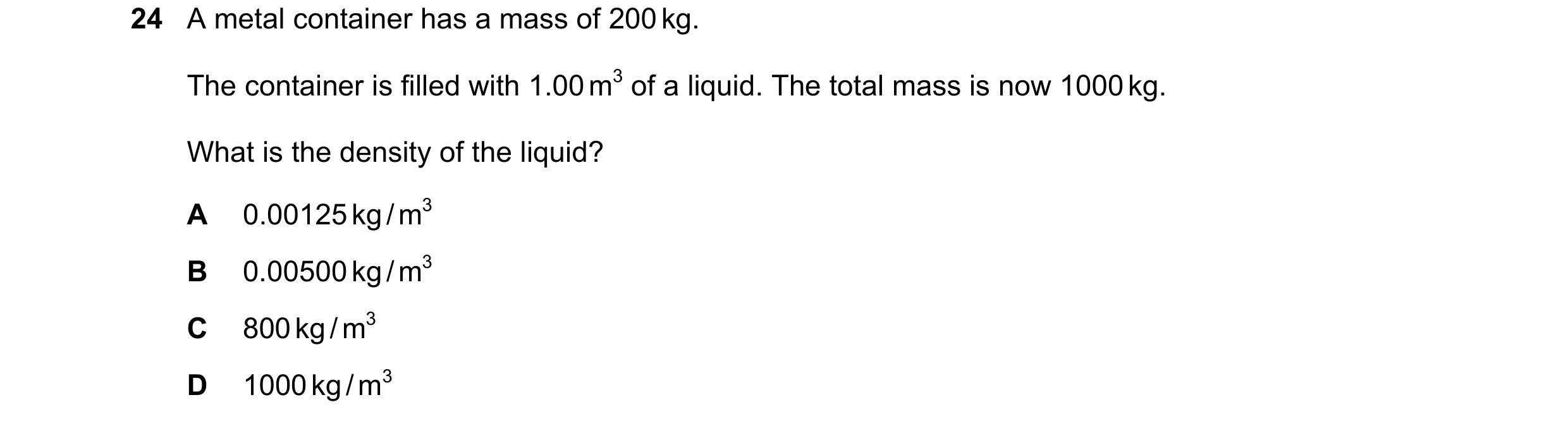 Question 22: A metal container has a mass of 200 kg. The container is filled with 1.00 m3 of a liquid. The total mass is now 1000 kg. What is the densit…