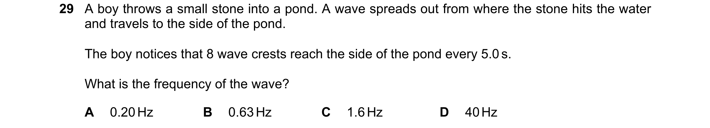 Question 23: A boy throws a small stone into a pond. A wave spreads out from where the stone hits the water and travels to the side of the pond. The boy…