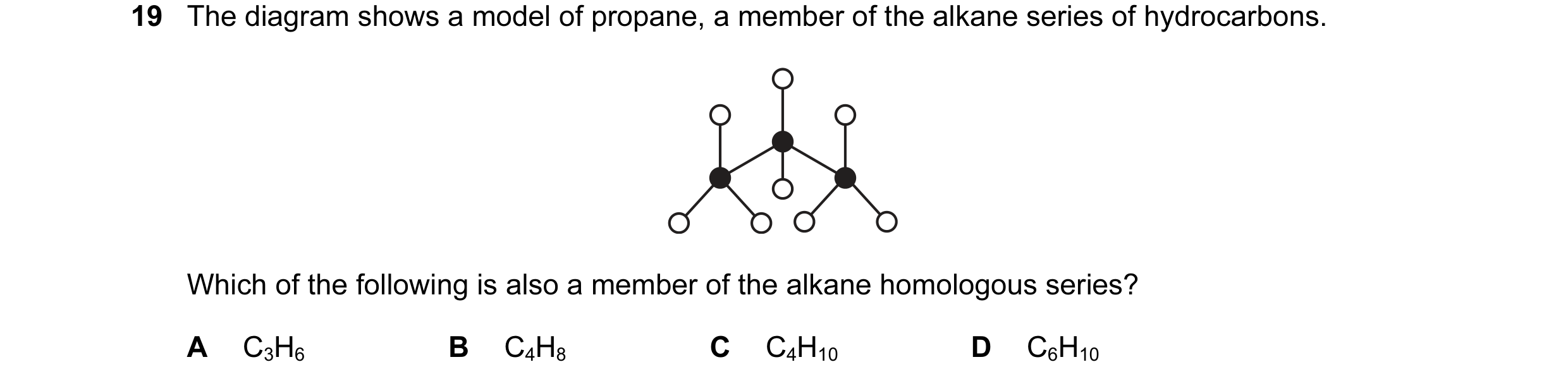 Question 2: The diagram shows a model of propane, a member of the alkane series of hydrocarbons. Which of the following is also a member of the alkane …