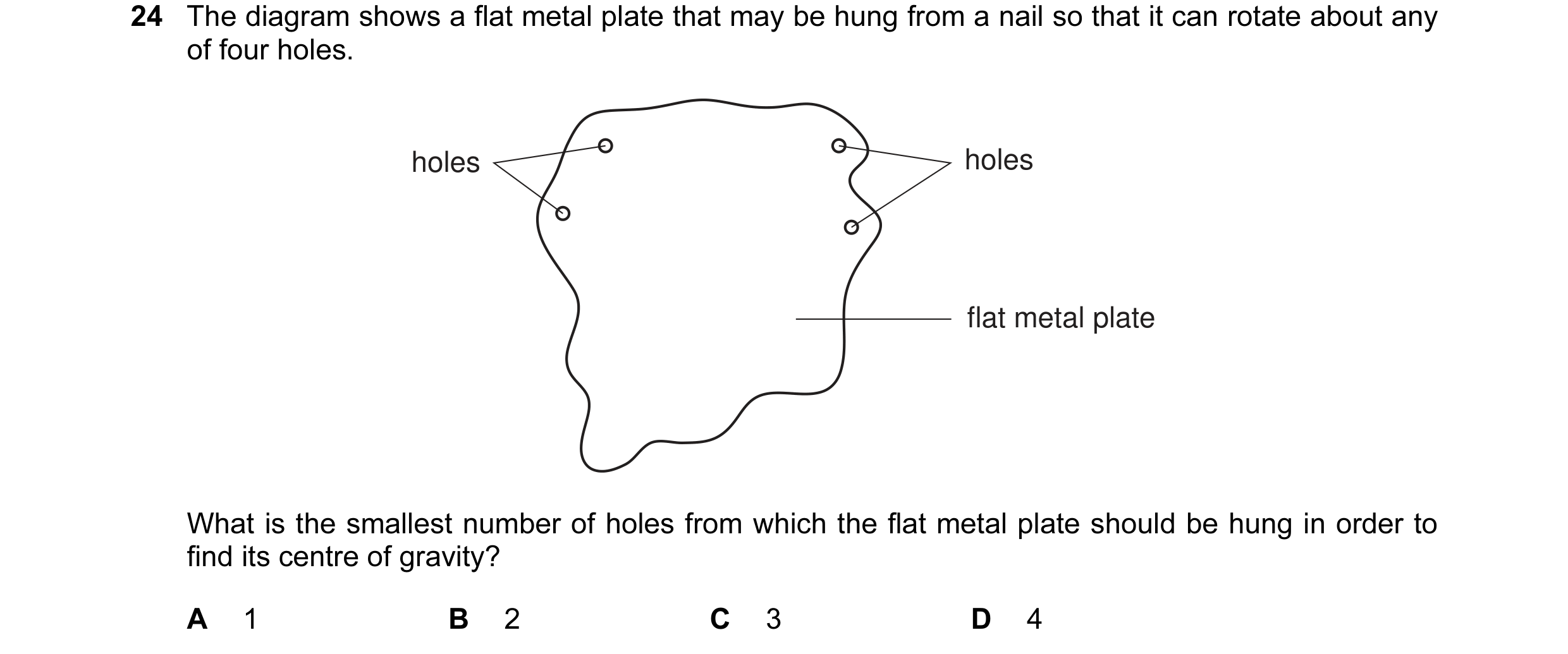 Question 1: The diagram shows a flat metal plate that may be hung from a nail so that it can rotate about any of four holes. holes holes flat metal pla…