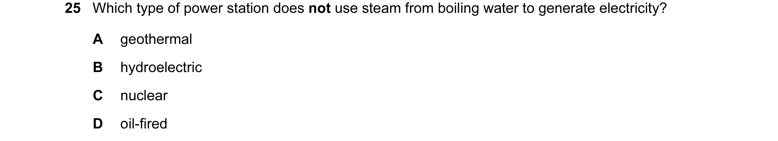 Question 1: Which type of power station does not use steam from boiling water to generate electricity? A geothermal B hydroelectric C nuclear D oil-fir…