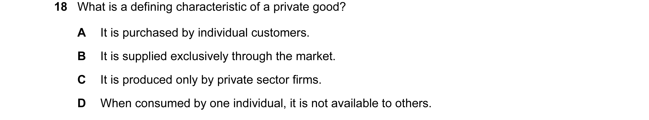 Question 9: What is a defining characteristic of a private good? A It is purchased by individual customers. B It is supplied exclusively through the ma…