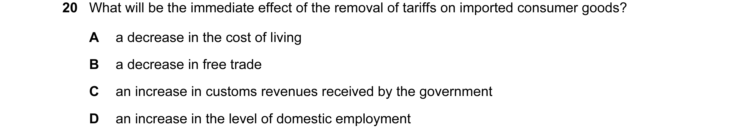 Question 9: What will be the immediate effect of the removal of tariffs on imported consumer goods? A a decrease in the cost of living B a decrease in …