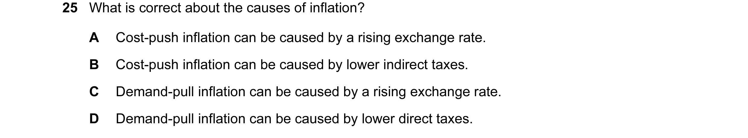 Question 3: What is correct about the causes of inflation? A Cost-push inflation can be caused by a rising exchange rate. B Cost-push inflation can be …