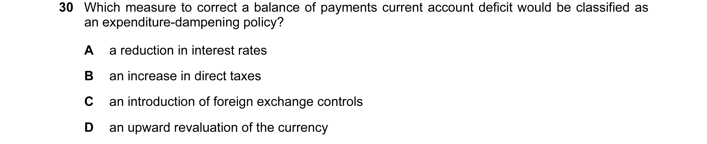 Question 4: Which measure to correct a balance of payments current account deficit would be classified as an expenditure-dampening policy? A a reductio…