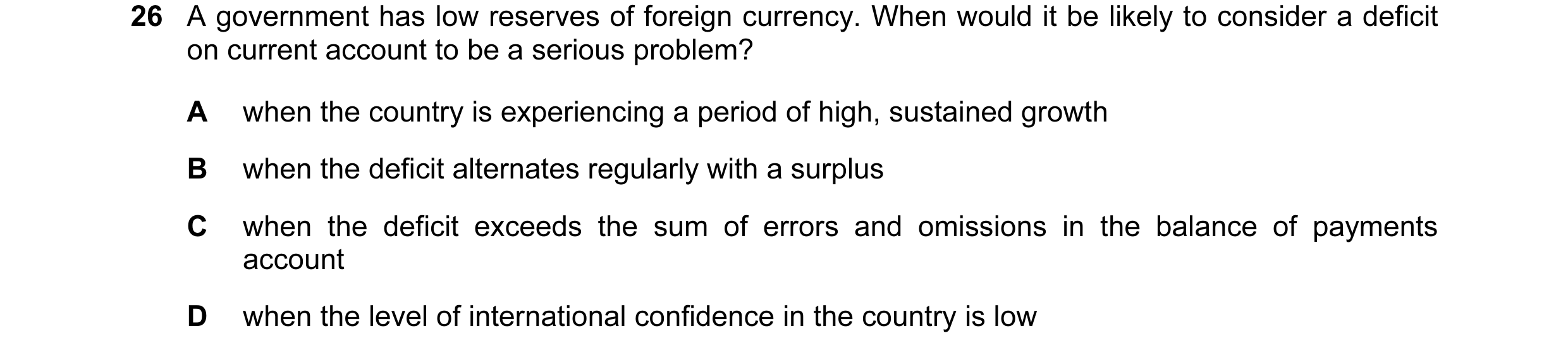 Question 41: A government has low reserves of foreign currency. When would it be likely to consider a deficit on current account to be a serious problem…