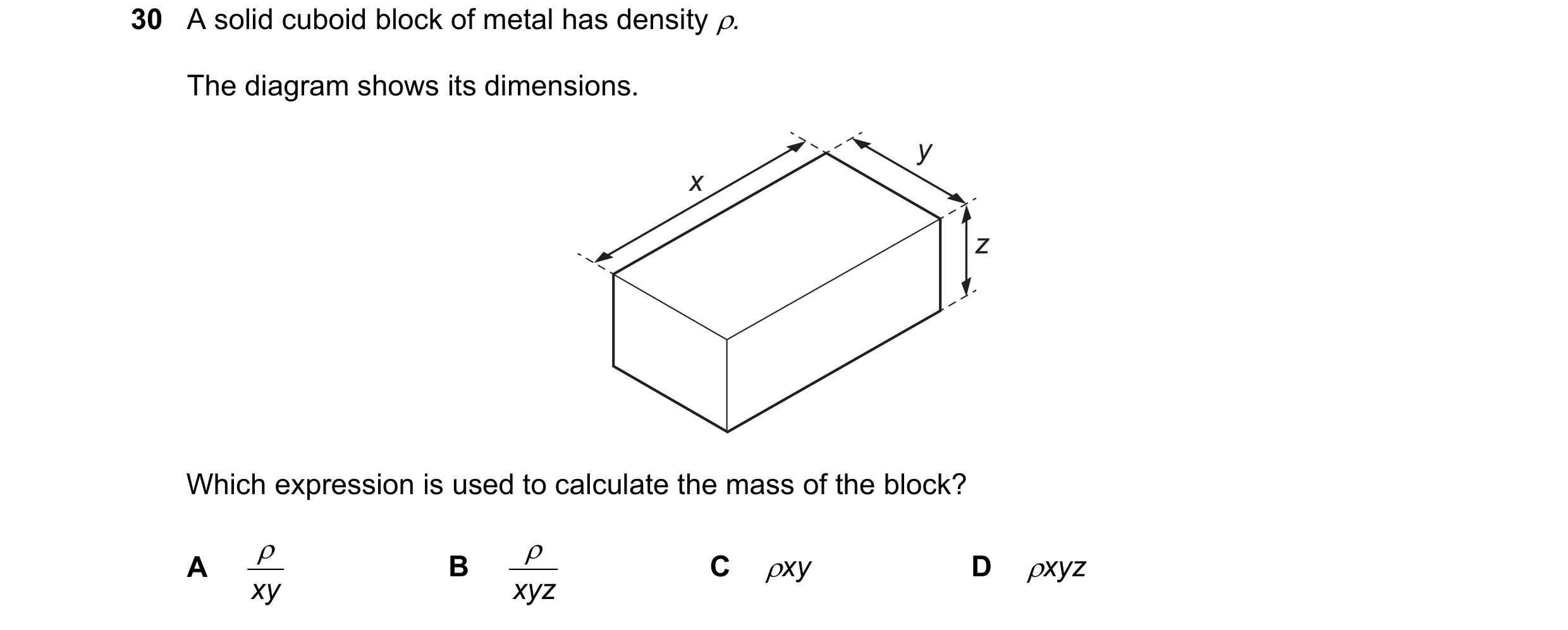 Question 52: A solid cuboid block of metal has density ρ. The diagram shows its dimensions. y x z Which expression is used to calculate the mass of the …