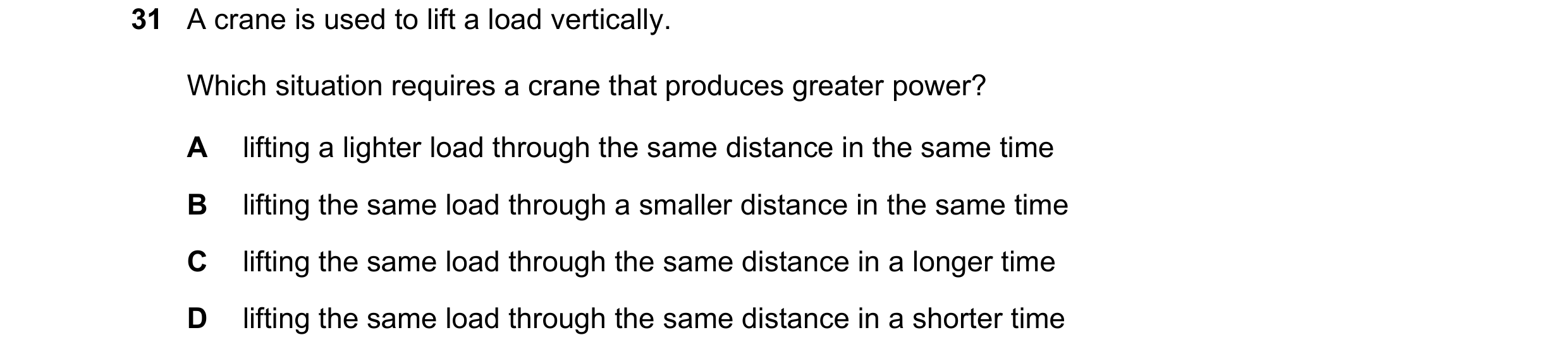 Question 82: A crane is used to lift a load vertically. Which situation requires a crane that produces greater power? A lifting a lighter load through t…