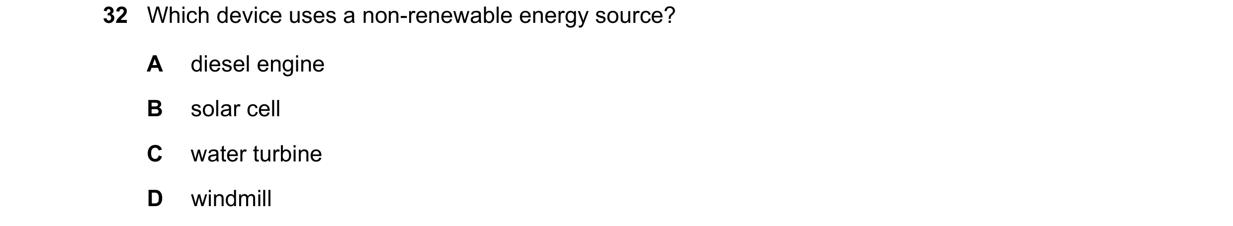 Question 83: Which device uses a non-renewable energy source? A diesel engine B solar cell C water turbine D windmill
