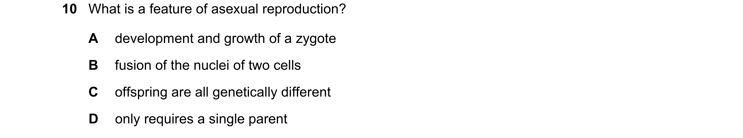 Question 92: What is a feature of asexual reproduction? A development and growth of a zygote B fusion of the nuclei of two cells C offspring are all gen…