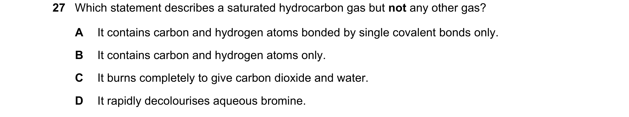 Question 28: Which statement describes a saturated hydrocarbon gas but not any other gas? A It contains carbon and hydrogen atoms bonded by single coval…