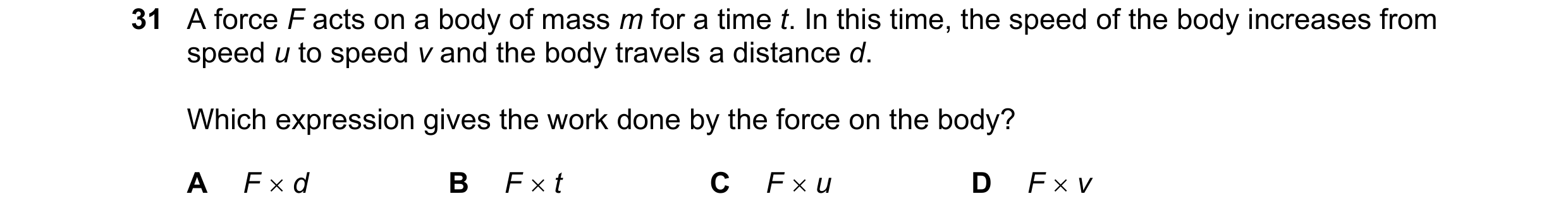 Question 35: A force F acts on a body of mass m for a time t. In this time, the speed of the body increases from speed u to speed v and the body travels…