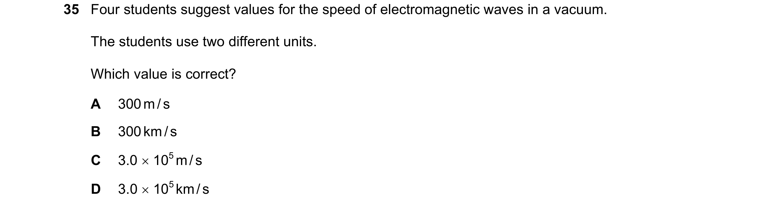 Question 18: Four students suggest values for the speed of electromagnetic waves in a vacuum. The students use two different units. Which value is corre…