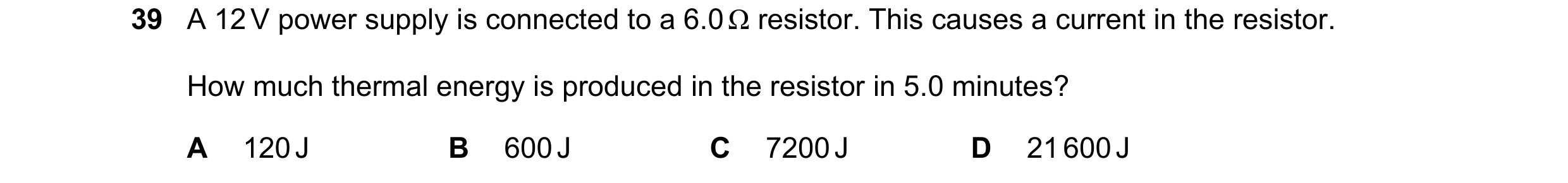 Question 48: A 12 V power supply is connected to a 6.0 Ω resistor. This causes a current in the resistor. How much thermal energy is produced in the res…