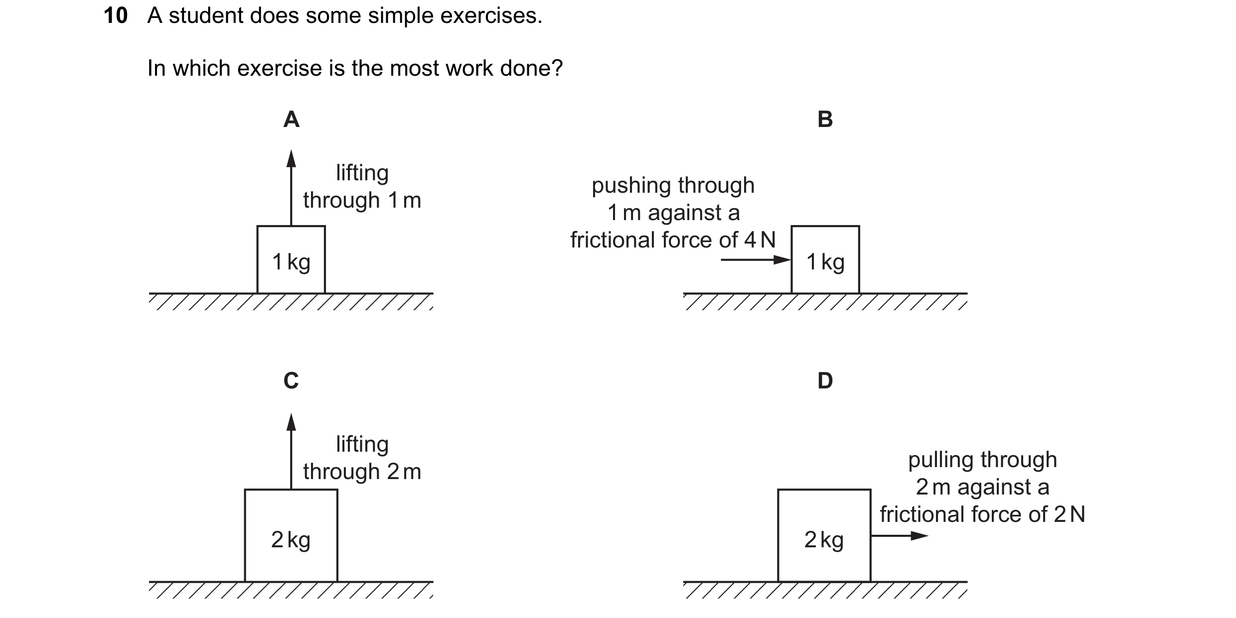 Question 125: A student does some simple exercises. In which exercise is the most work done? A B lifting pushing through through 1 m 1 m against a fricti…
