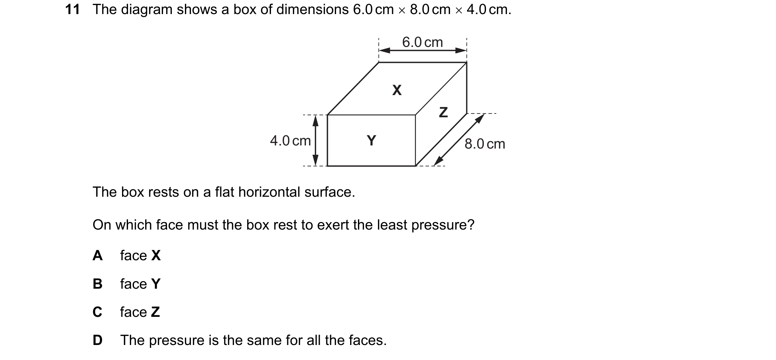 Question 120: The diagram shows a box of dimensions 6.0 cm × 8.0 cm × 4.0 cm. 6.0 cm X Z 4.0 cm Y 8.0 cm The box rests on a flat horizontal surface. On w…