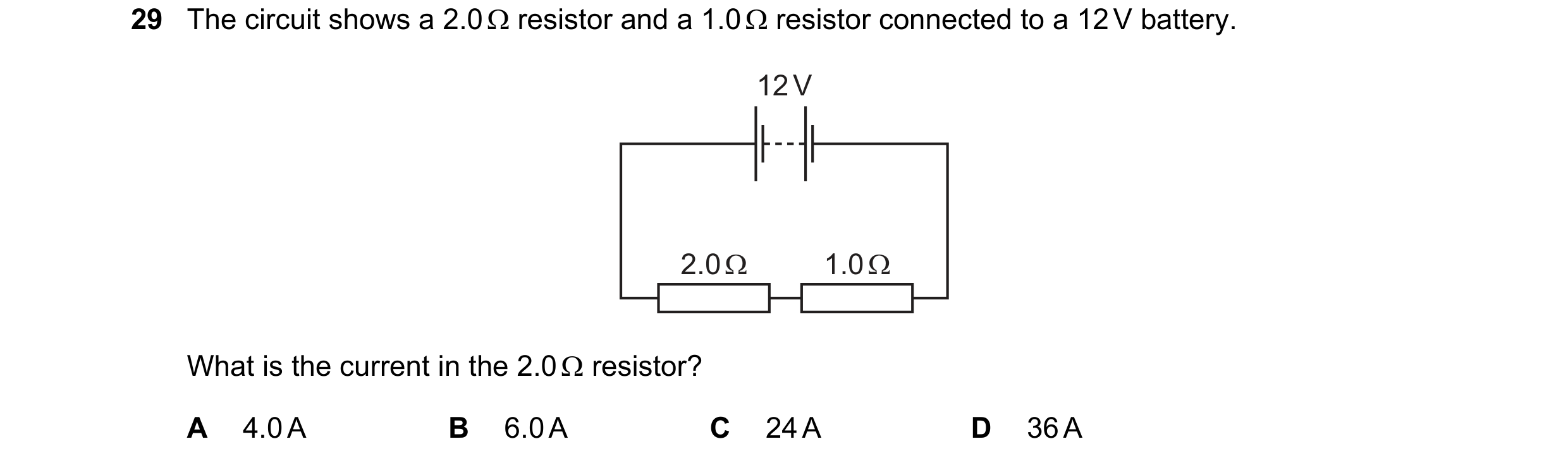 Question 217: The circuit shows a 2.0 Ω resistor and a 1.0 Ω resistor connected to a 12 V battery. 12 V 2.0 Ω 1.0 Ω What is the current in the 2.0 Ω resi…