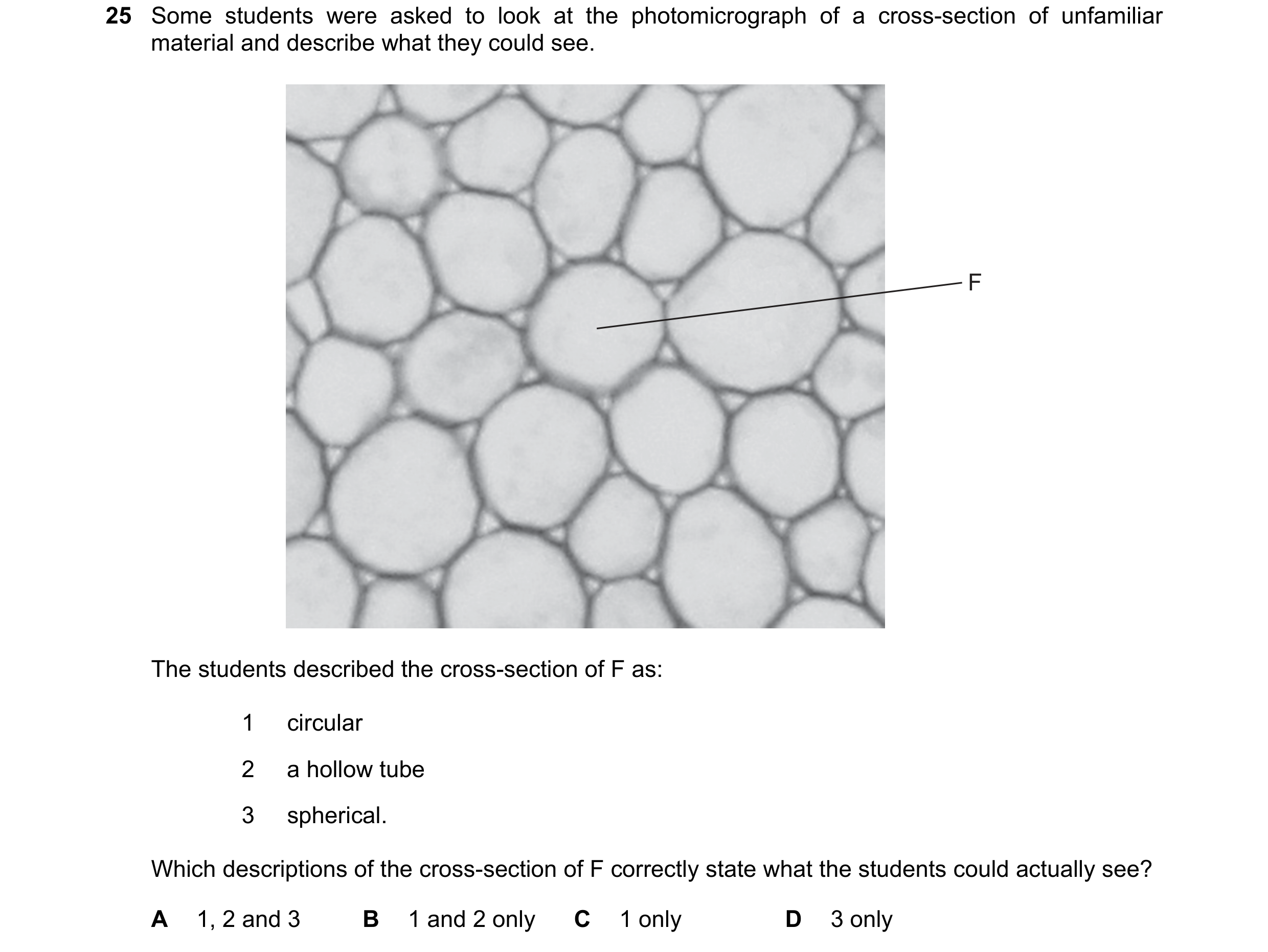 Question 158: Some students were asked to look at the photomicrograph of a cross-section of unfamiliar material and describe what they could see. F The s…