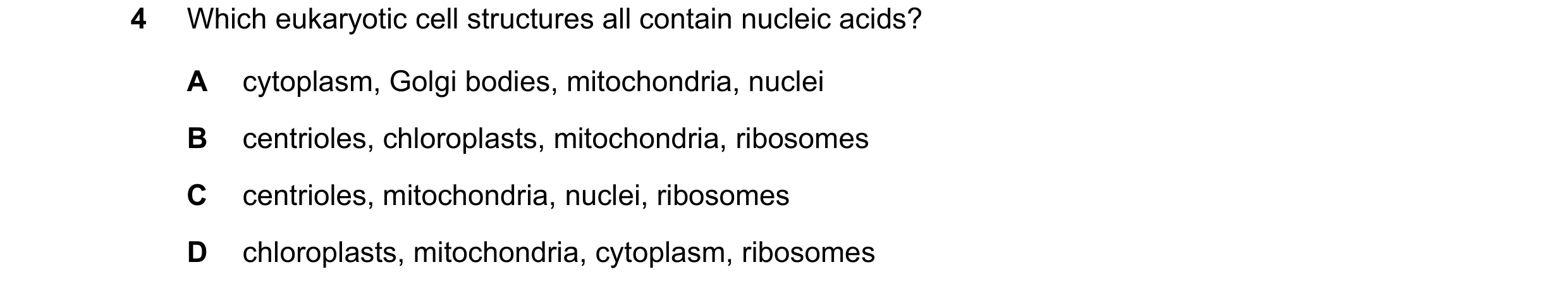 Question 173: Which eukaryotic cell structures all contain nucleic acids? A cytoplasm, Golgi bodies, mitochondria, nuclei B centrioles, chloroplasts, mit…