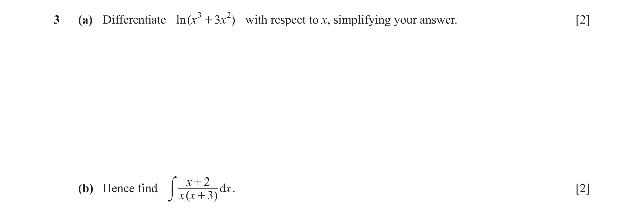 Question 15: (a) Differentiate ln ( x 3 + 3x 2 ) with respect to x, simplifying your answer. [2] x + 2 (b) Hence find dx . [2] y x ( x + 3)