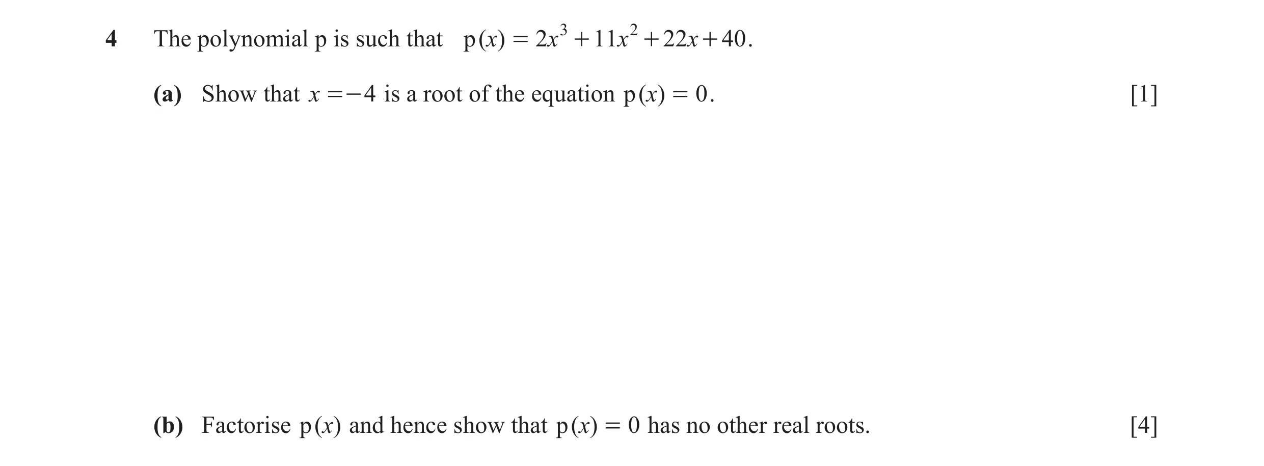 Question 12: The polynomial p is such that p ( )x = 2x 3 + 11x 2 + 22x + 40 . (a) Show that x =- 4 is a root of the equation p ( )x = 0 . [1] (b) Factor…