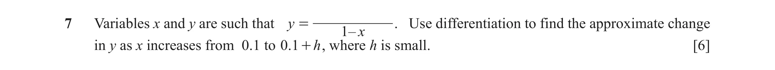 Question 17: Variables x and y are such that y = . Use differentiation to find the approximate change 1– x in y as x increases from 0.1 to 0.1+ h , wher…