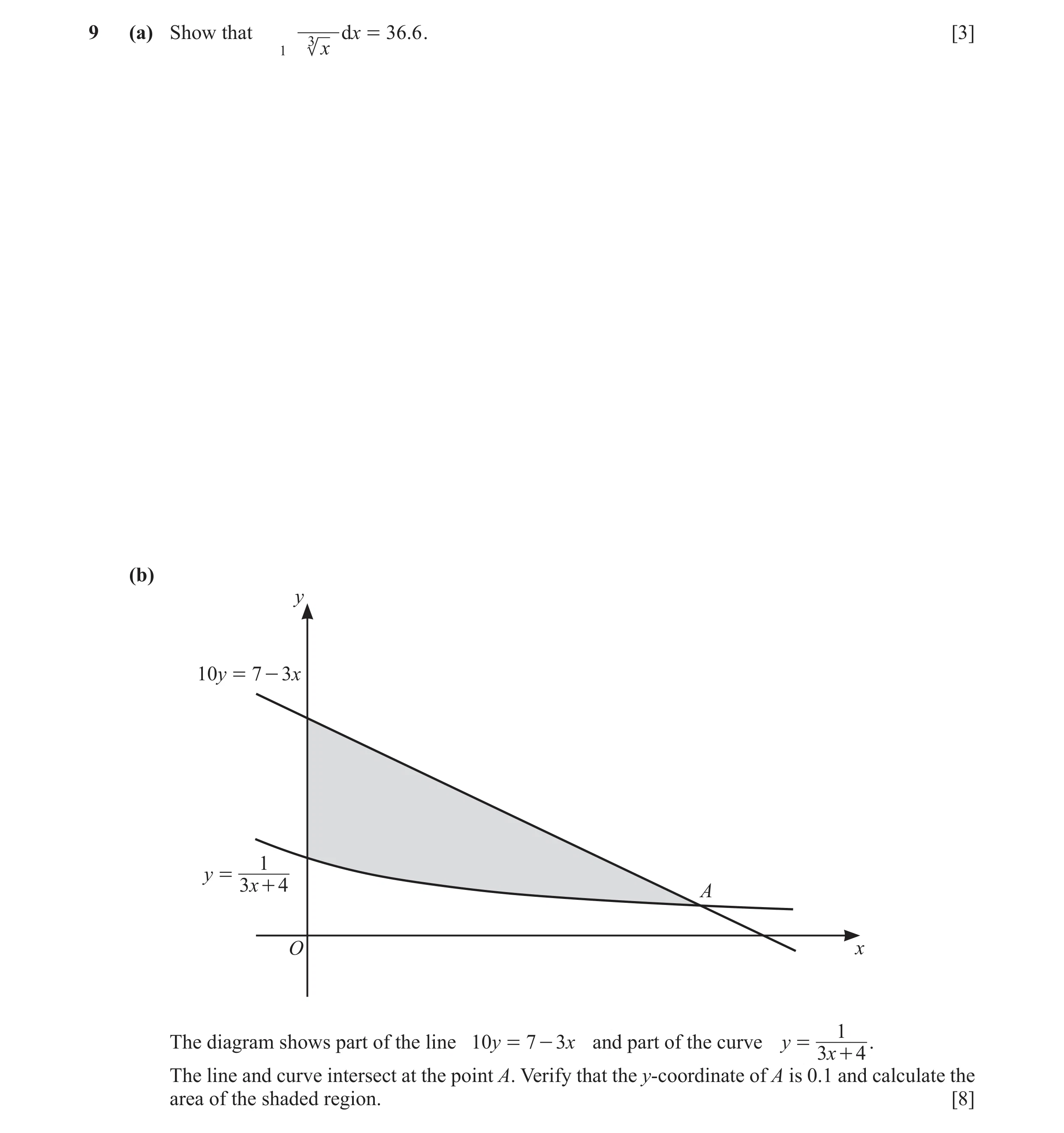 Question 25: (a) Show that 3 dx = 36.6 . [3] 1 x (b) y 10y = 7 - 3x 1 y = 3x + 4 A O x 1 The diagram shows part of the line 10y = 7 - 3 x and part of th…