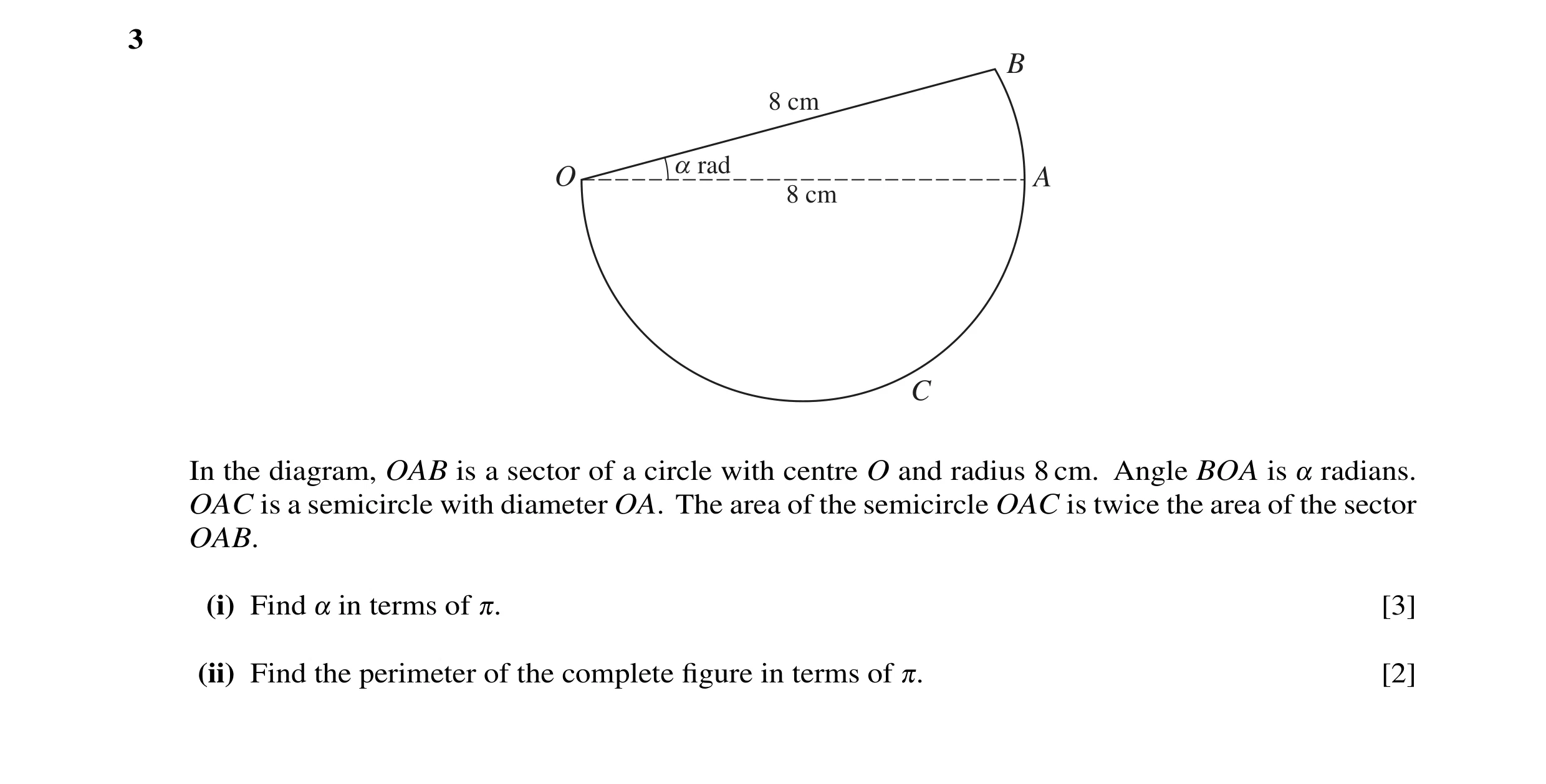 Question 13: B 8 cm a rad O A 8 cm C In the diagram, OAB is a sector of a circle with centre O and radius 8 cm. Angle BOA is ! radians. OAC is a semicir…