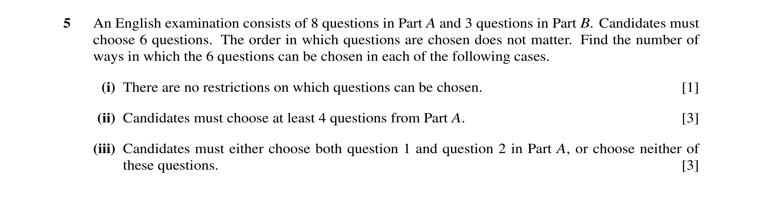 Question 15: An English examination consists of 8 questions in Part A and 3 questions in Part B. Candidates must choose 6 questions. The order in which …