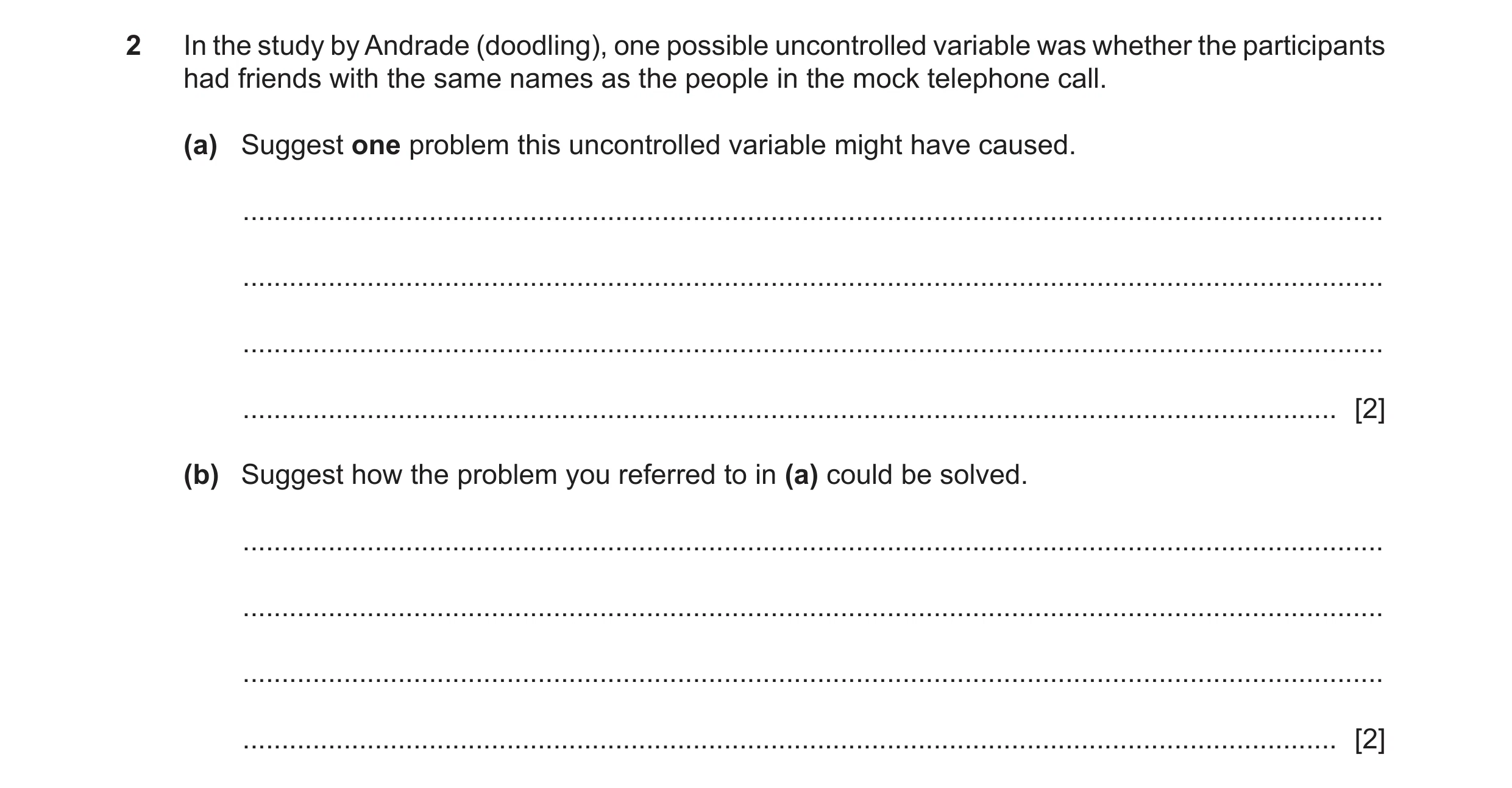 Question 190: In the study by Andrade (doodling), one possible uncontrolled variable was whether the participants had friends with the same names as the …