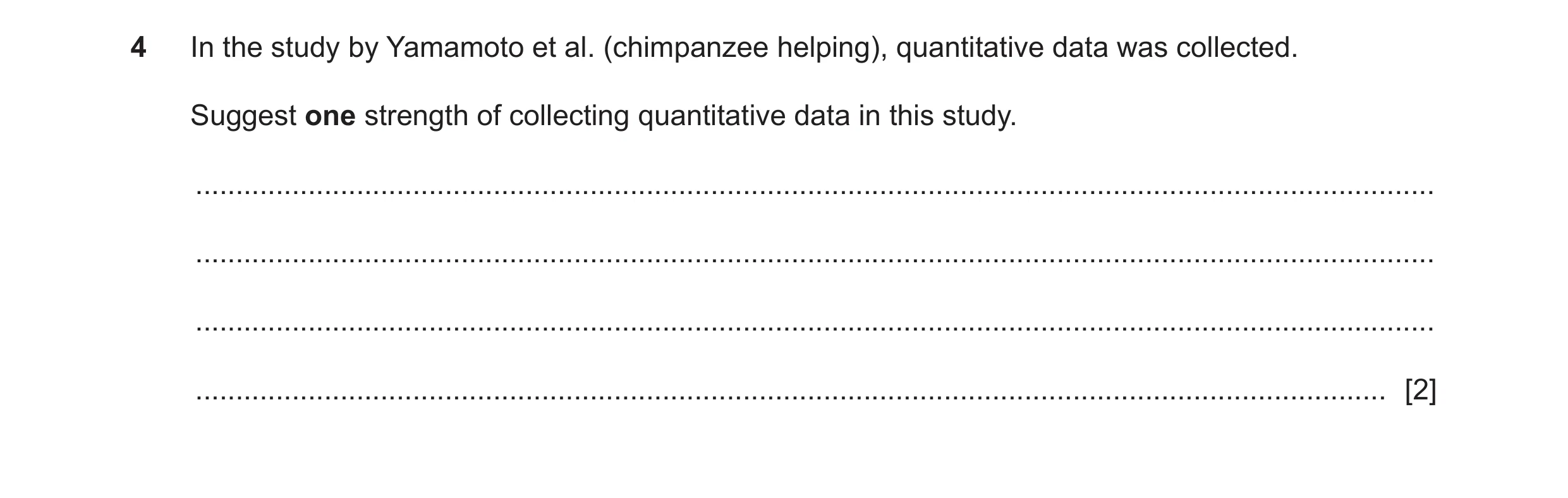 Question 192: In the study by Yamamoto et al. (chimpanzee helping), quantitative data was collected. Suggest one strength of collecting quantitative data…