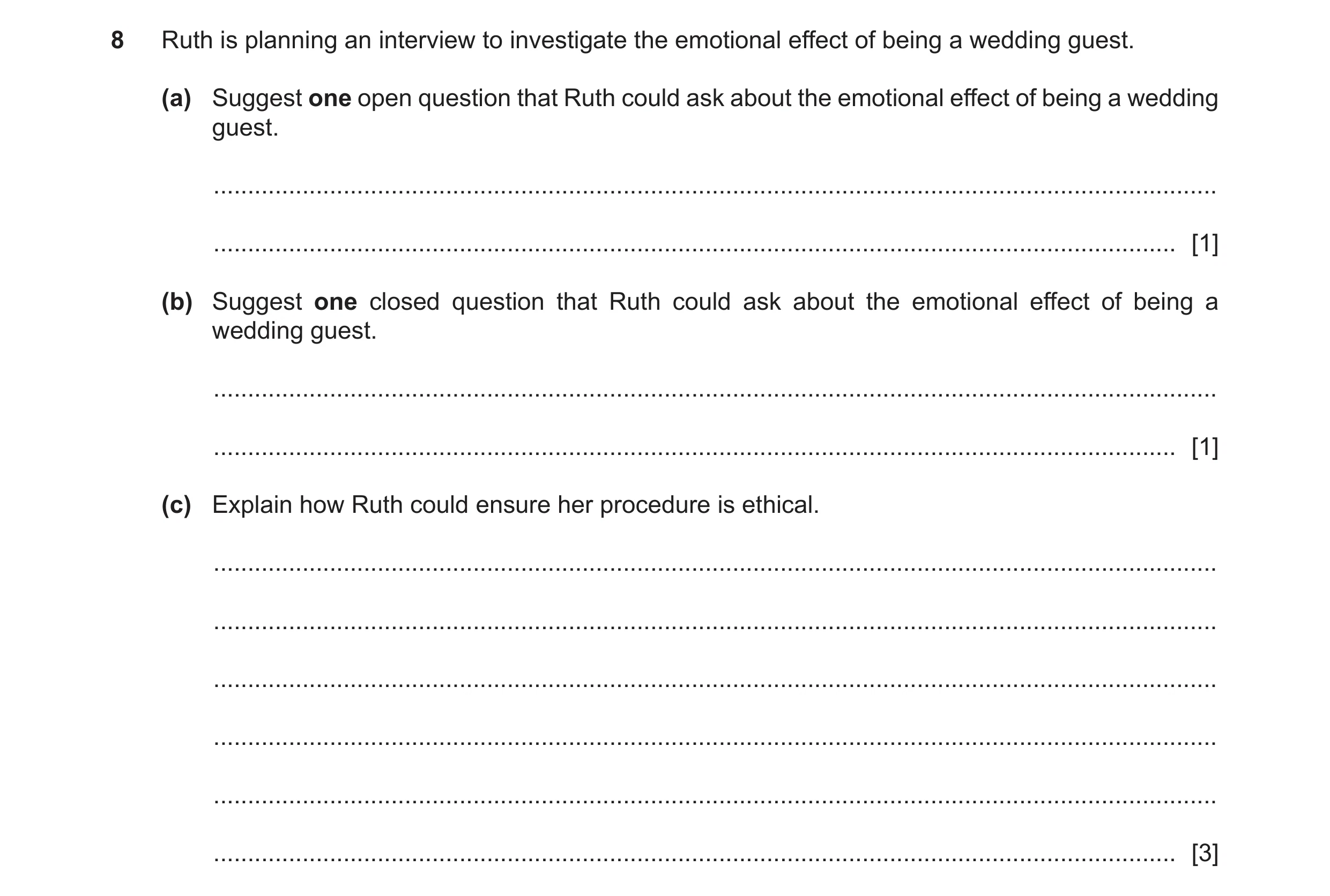 Question 196: Ruth is planning an interview to investigate the emotional effect of being a wedding guest. (a) Suggest one open question that Ruth could a…