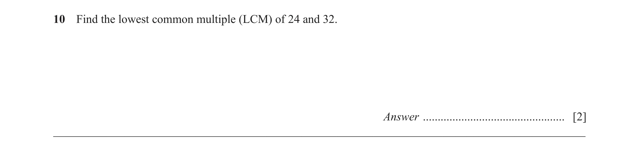 Question 47: Find the lowest common multiple (LCM) of 24 and 32. Answer ................................................ [2] ___________________________…