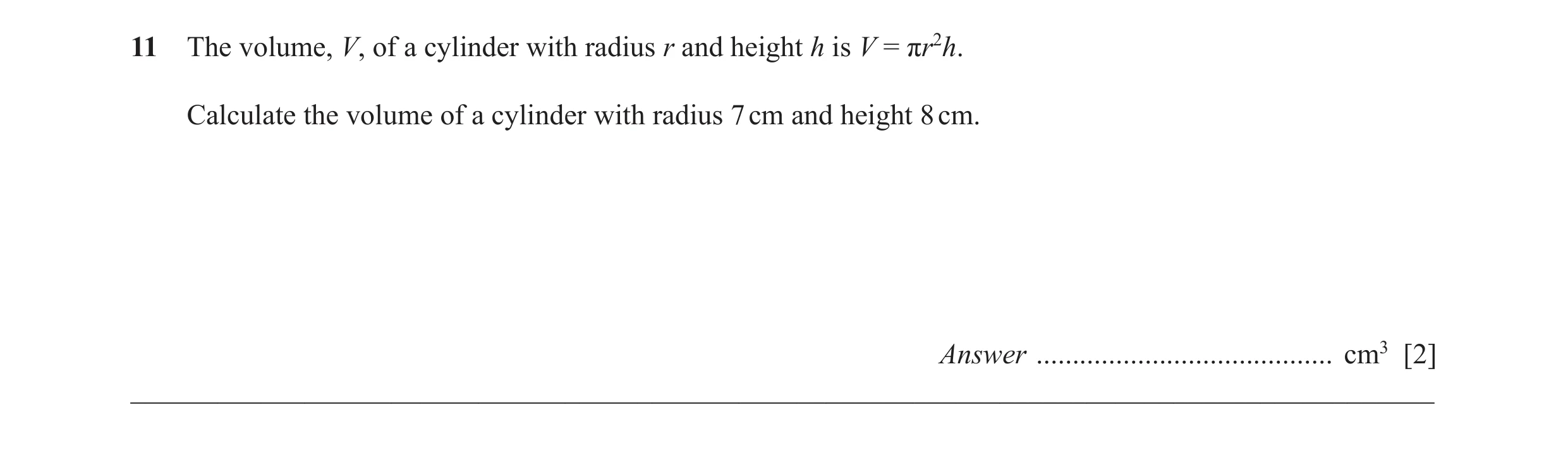 Question 24: The volume, V, of a cylinder with radius r and height h is V = πr2h. Calculate the volume of a cylinder with radius 7 cm and height 8 cm. A…