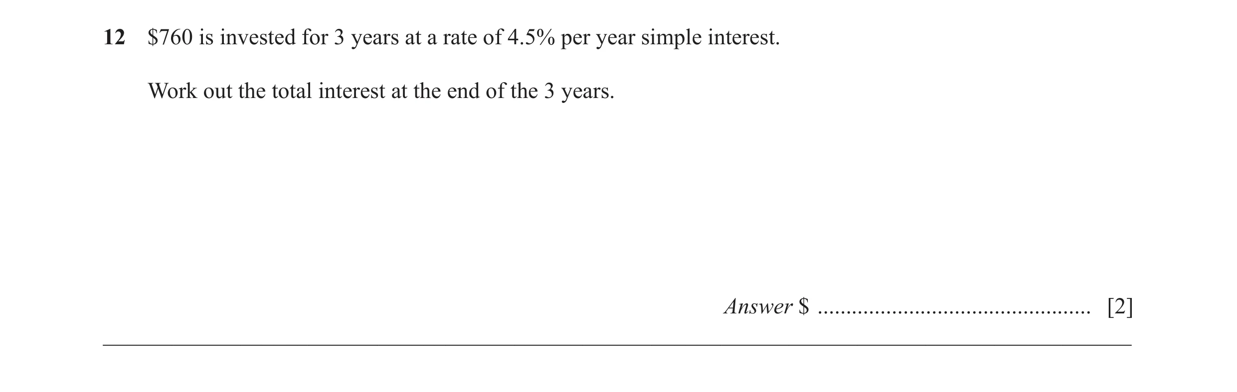 Question 40: $760 is invested for 3 years at a rate of 4.5% per year simple interest. Work out the total interest at the end of the 3 years. Answer $ ..…