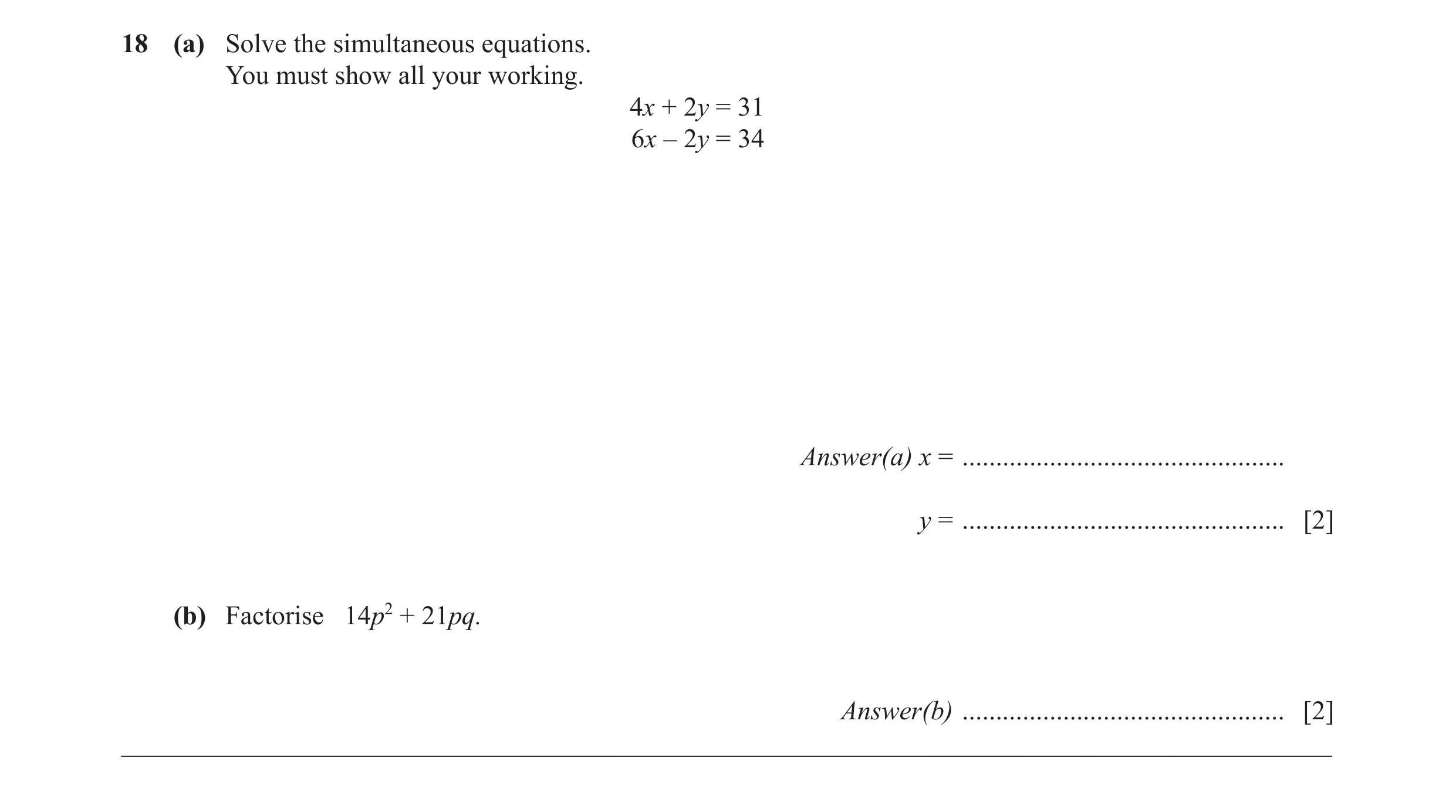 Question 49: (a) Solve the simultaneous equations. You must show all your working. 4x + 2y = 31 6x – 2y = 34 Answer(a) x = .............................…