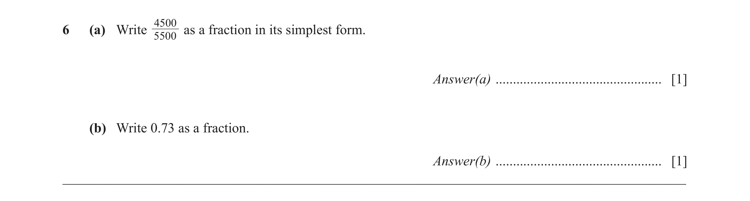 Question 49: 006 (a) Write as a fraction in its simplest form. 5500 Answer(a) ................................................ [1] (b) Write 0.73 as a f…